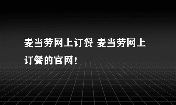 麦当劳网上订餐 麦当劳网上订餐的官网！