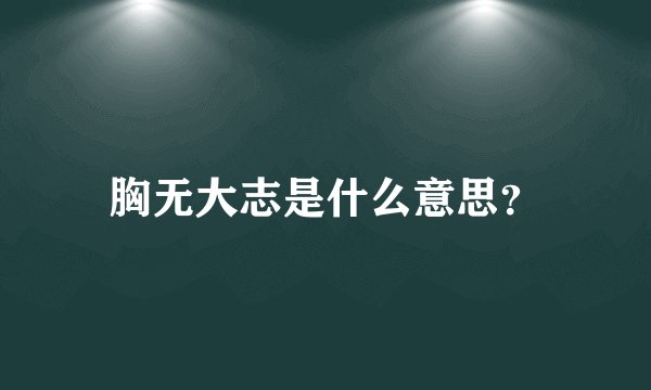 胸无大志是什么意思？