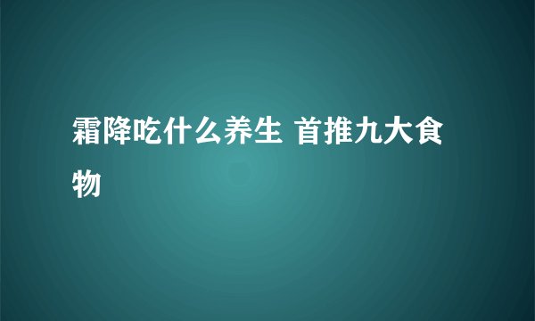 霜降吃什么养生 首推九大食物