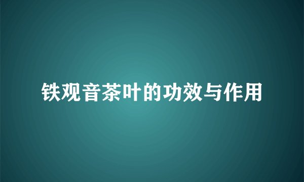 铁观音茶叶的功效与作用