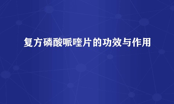 复方磷酸哌喹片的功效与作用