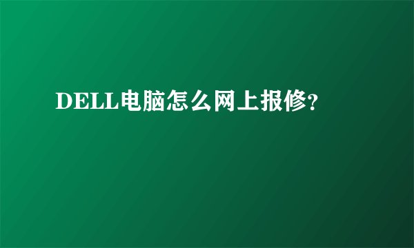 DELL电脑怎么网上报修？