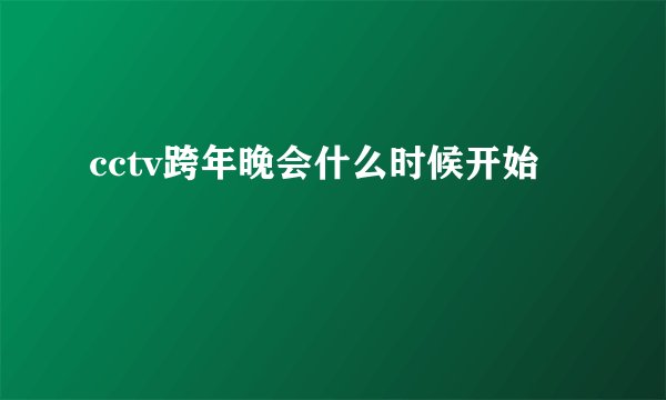 cctv跨年晚会什么时候开始