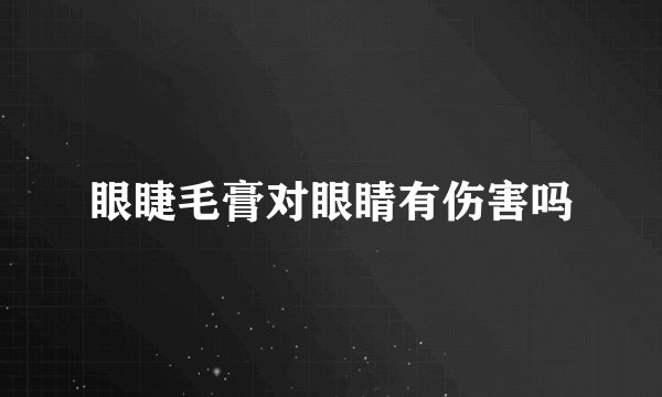 眼睫毛膏对眼睛有伤害吗