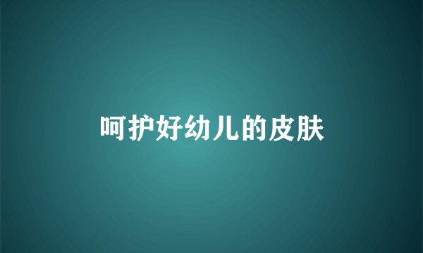 呵护好幼儿的皮肤