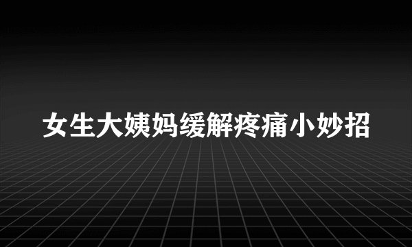 女生大姨妈缓解疼痛小妙招