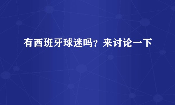 有西班牙球迷吗?来讨论一下
