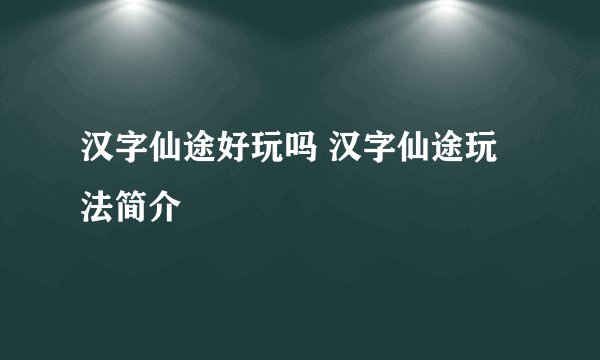 汉字仙途好玩吗 汉字仙途玩法简介