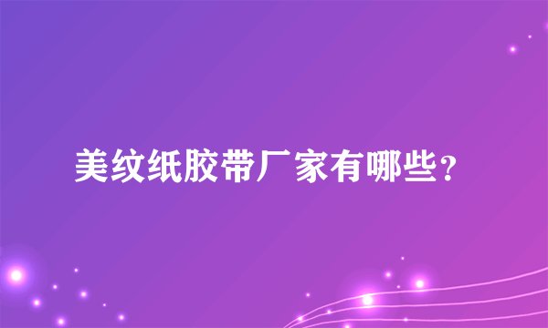 美纹纸胶带厂家有哪些？