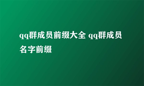 qq群成员前缀大全 qq群成员名字前缀