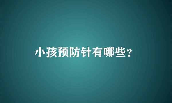 小孩预防针有哪些？
