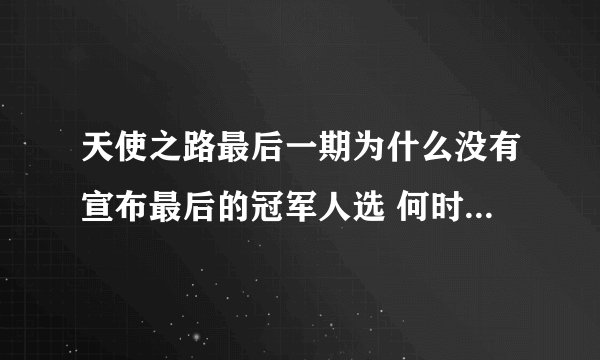 天使之路最后一期为什么没有宣布最后的冠军人选 何时宣布天使之路冠军