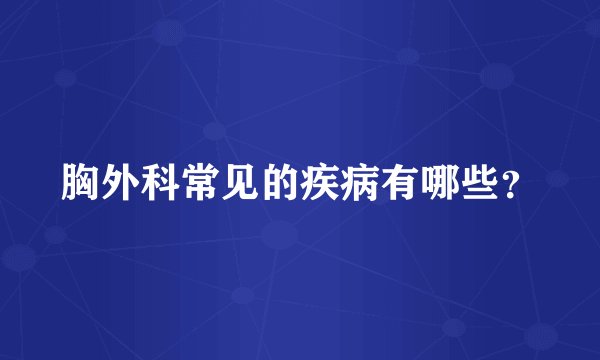 胸外科常见的疾病有哪些？