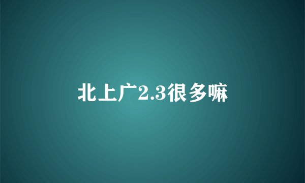 北上广2.3很多嘛