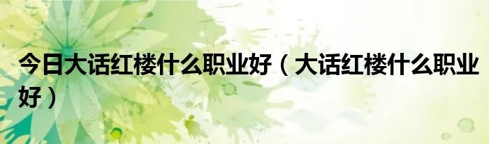 今日大话红楼什么职业好（大话红楼什么职业好）