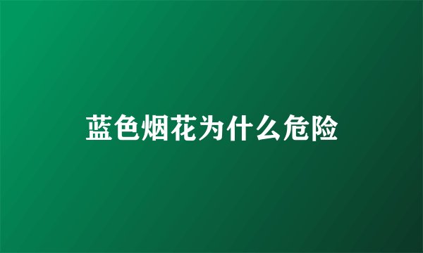 蓝色烟花为什么危险