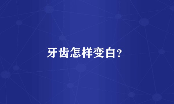 牙齿怎样变白？