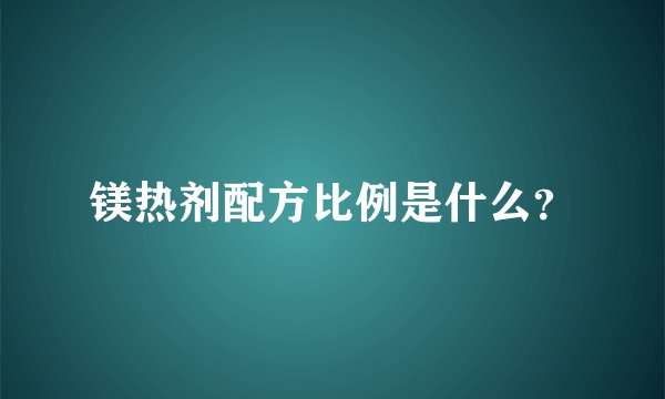 镁热剂配方比例是什么？