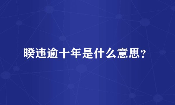 暌违逾十年是什么意思？