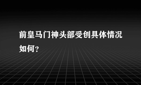 前皇马门神头部受创具体情况如何？