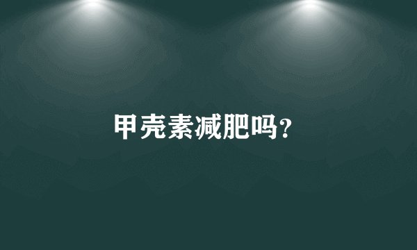 甲壳素减肥吗?