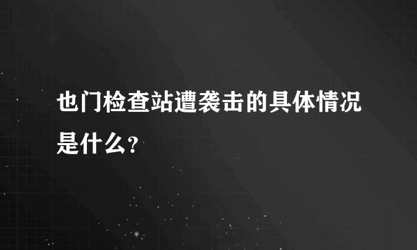也门检查站遭袭击的具体情况是什么？