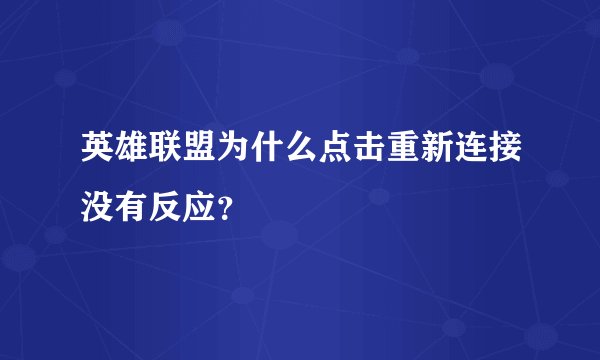 英雄联盟为什么点击重新连接没有反应？