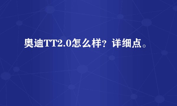 奥迪TT2.0怎么样？详细点。