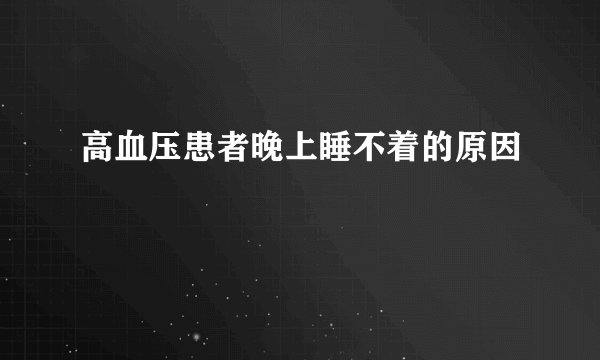 高血压患者晚上睡不着的原因