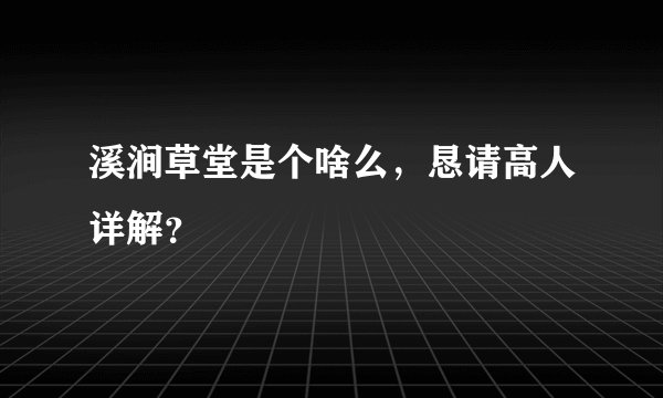 溪涧草堂是个啥么，恳请高人详解？