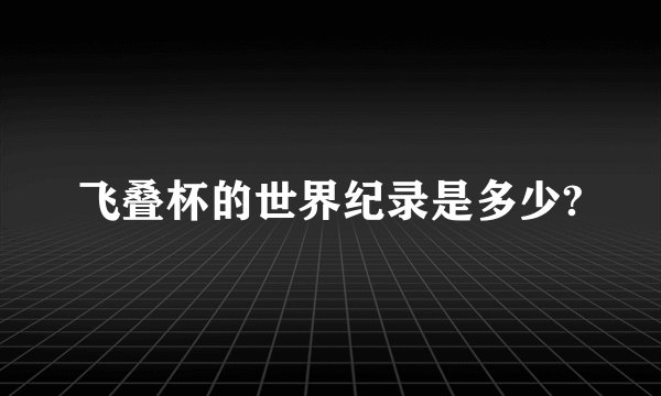飞叠杯的世界纪录是多少?