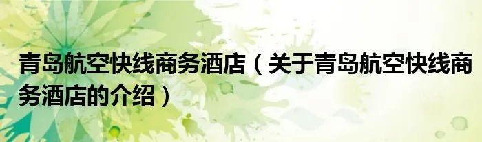 青岛航空快线商务酒店（关于青岛航空快线商务酒店的介绍）