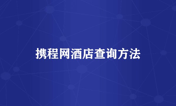 携程网酒店查询方法