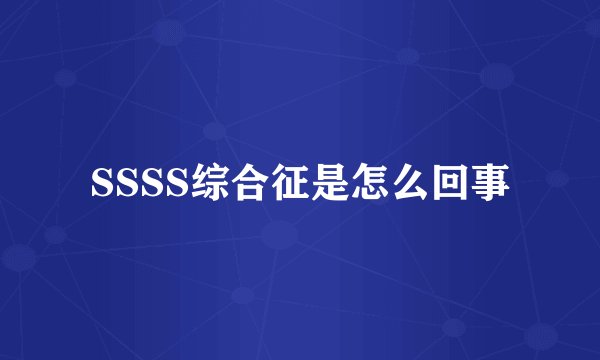 SSSS综合征是怎么回事