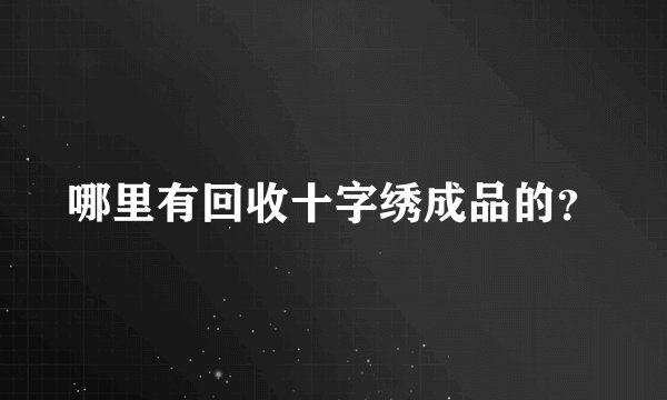 哪里有回收十字绣成品的？