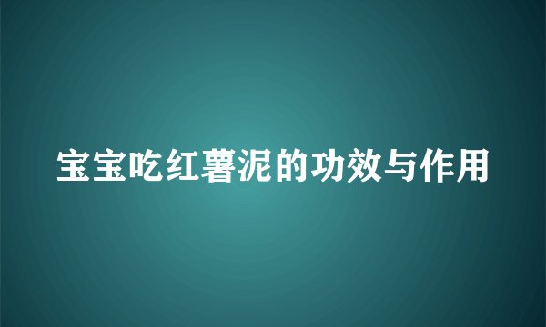宝宝吃红薯泥的功效与作用