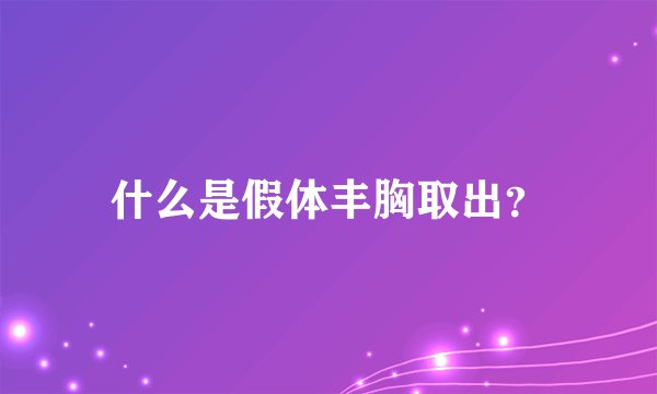 什么是假体丰胸取出？