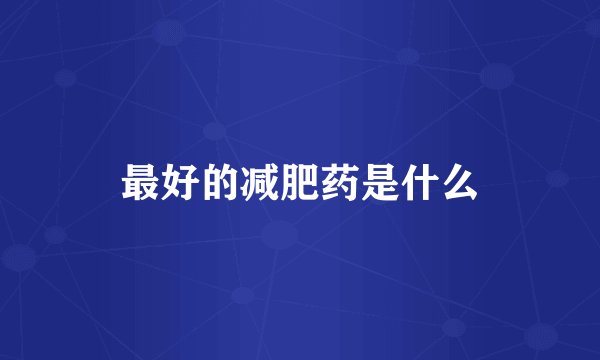最好的减肥药是什么