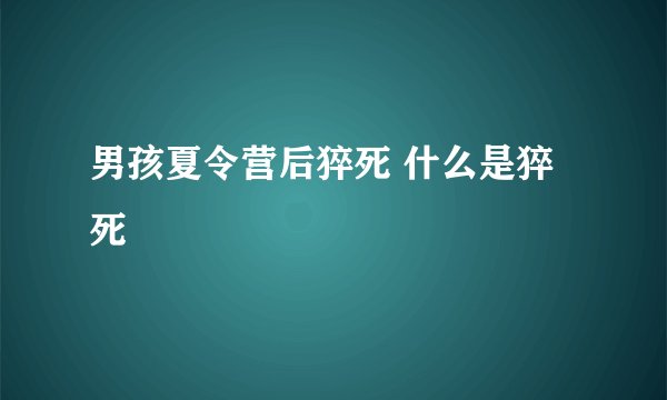 男孩夏令营后猝死 什么是猝死