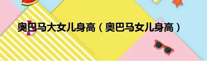奥巴马大女儿身高（奥巴马女儿身高）
