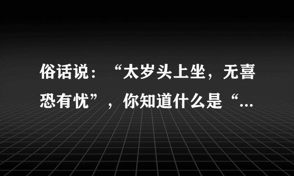 俗话说：“太岁头上坐，无喜恐有忧”，你知道什么是“太岁”吗？