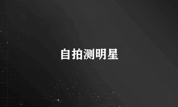 自拍测明星
