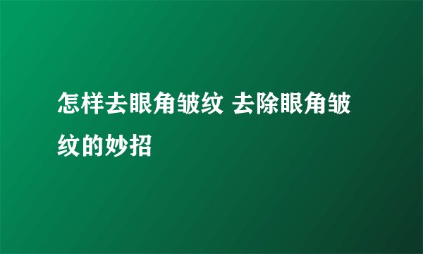 怎样去眼角皱纹 去除眼角皱纹的妙招