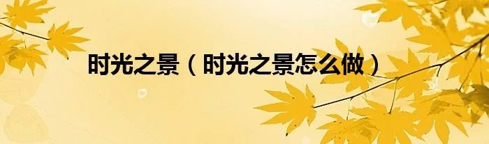 时光之景（时光之景怎么做）