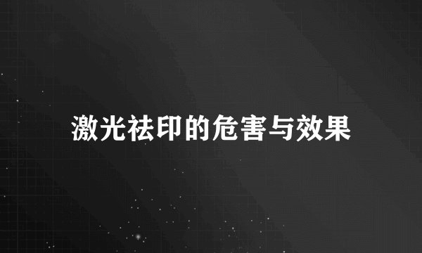 激光祛印的危害与效果