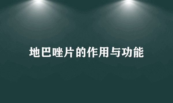 地巴唑片的作用与功能