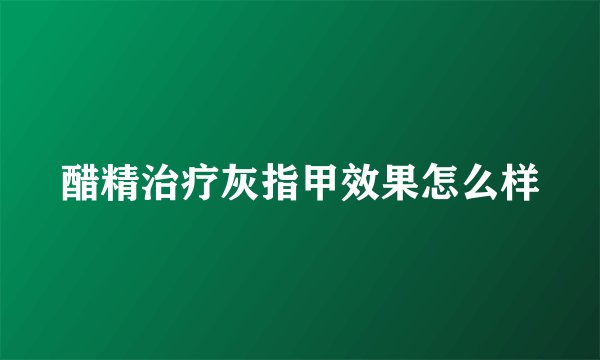 醋精治疗灰指甲效果怎么样