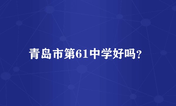 青岛市第61中学好吗？