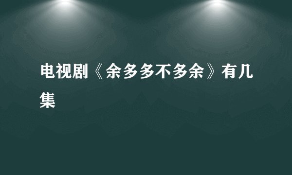 电视剧《余多多不多余》有几集