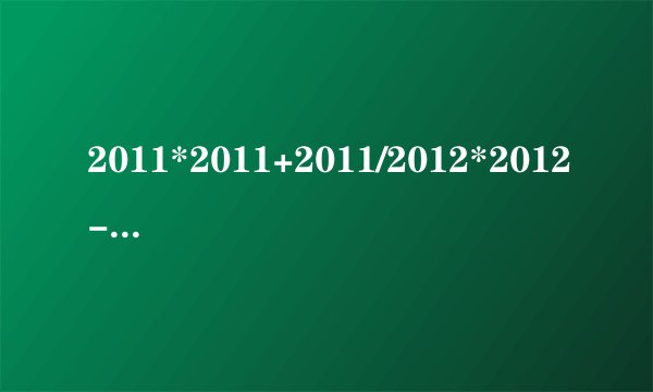 2011*2011+2011/2012*2012-2012